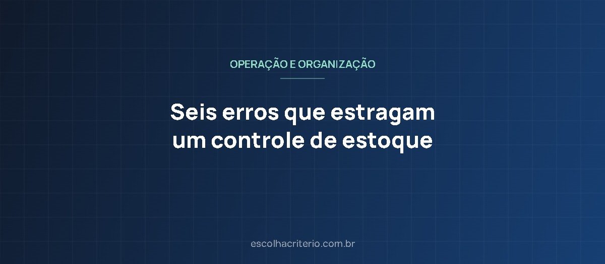 Seis erros que estragam um controle de estoque